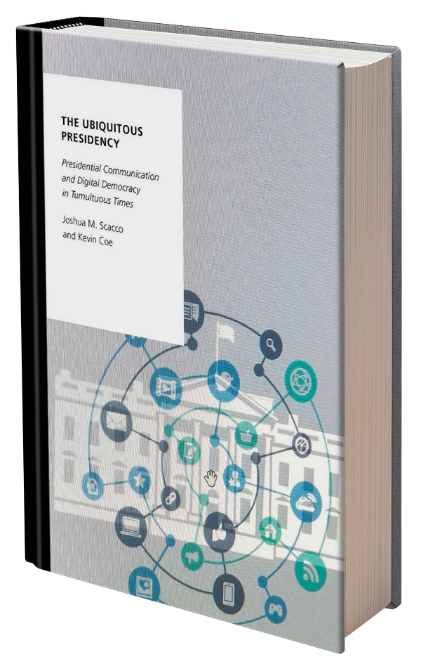 The Ubiquitous Presidency: Presidential Communication and Digital Democracy in Tumultuous Times. Joshua Scacco and Kevin Coe